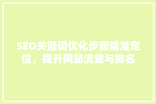 SEO关键词优化步骤精准定位，提升网站流量与排名