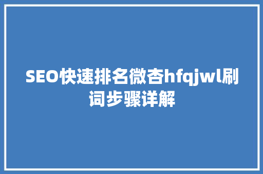 SEO快速排名微杏hfqjwl刷词步骤详解  第1张