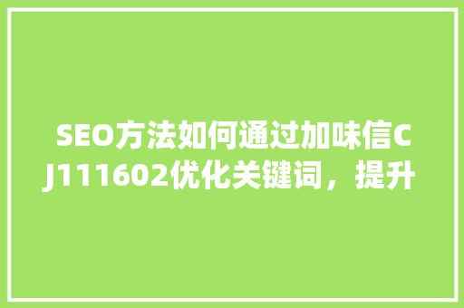 SEO方法如何通过加味信CJ111602优化关键词，提升网站排名  第1张