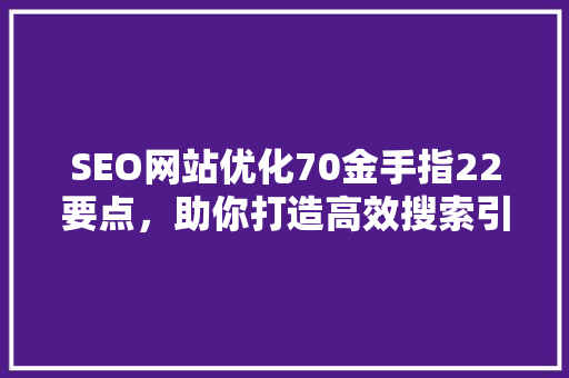 SEO网站优化70金手指22要点，助你打造高效搜索引擎排名