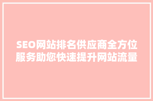 SEO网站排名供应商全方位服务助您快速提升网站流量与品牌影响力