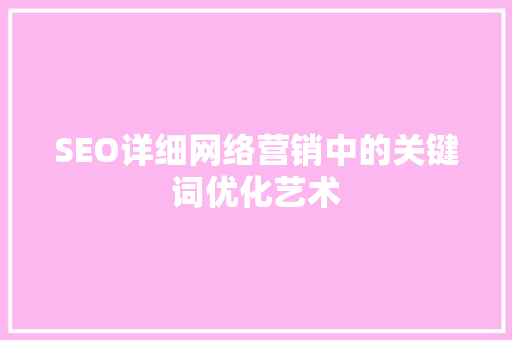 SEO详细网络营销中的关键词优化艺术