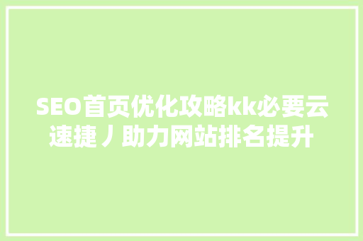 SEO首页优化攻略kk必要云速捷丿助力网站排名提升