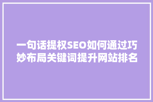 一句话提权SEO如何通过巧妙布局关键词提升网站排名