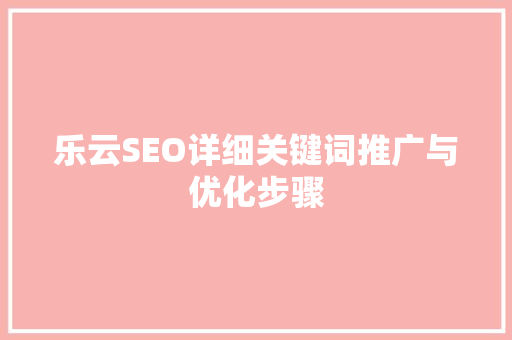 乐云SEO详细关键词推广与优化步骤