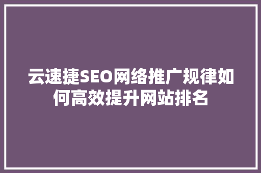 云速捷SEO网络推广规律如何高效提升网站排名