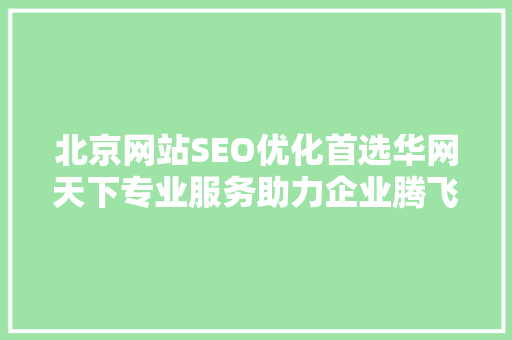 北京网站SEO优化首选华网天下专业服务助力企业腾飞