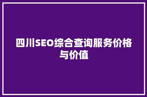 四川SEO综合查询服务价格与价值