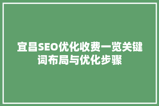 宜昌SEO优化收费一览关键词布局与优化步骤