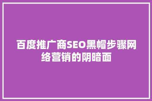 百度推广商SEO黑帽步骤网络营销的阴暗面