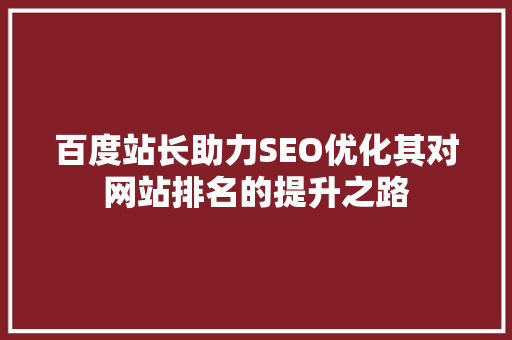 百度站长助力SEO优化其对网站排名的提升之路