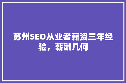 苏州SEO从业者薪资三年经验，薪酬几何