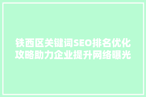 铁西区关键词SEO排名优化攻略助力企业提升网络曝光度