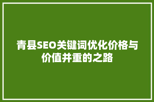 青县SEO关键词优化价格与价值并重的之路