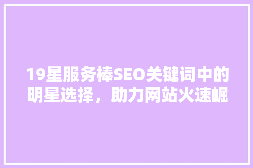 19星服务棒SEO关键词中的明星选择，助力网站火速崛起