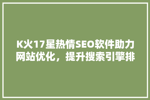 K火17星热情SEO软件助力网站优化，提升搜索引擎排名