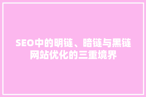 SEO中的明链、暗链与黑链网站优化的三重境界
