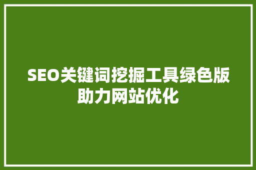SEO关键词挖掘工具绿色版助力网站优化