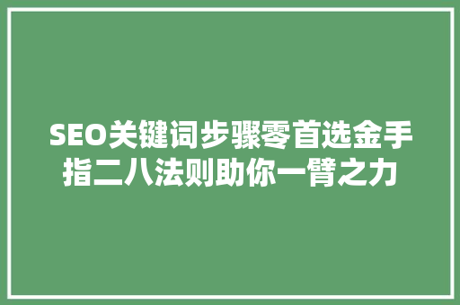 SEO关键词步骤零首选金手指二八法则助你一臂之力
