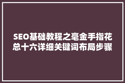 SEO基础教程之毫金手指花总十六详细关键词布局步骤