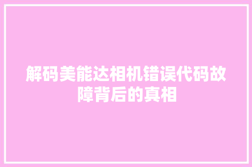 解码美能达相机错误代码故障背后的真相