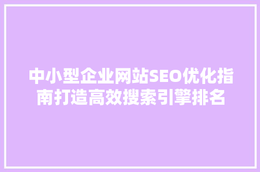 中小型企业网站SEO优化指南打造高效搜索引擎排名