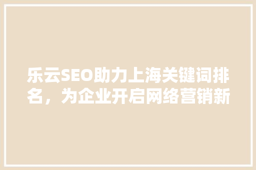 乐云SEO助力上海关键词排名，为企业开启网络营销新篇章