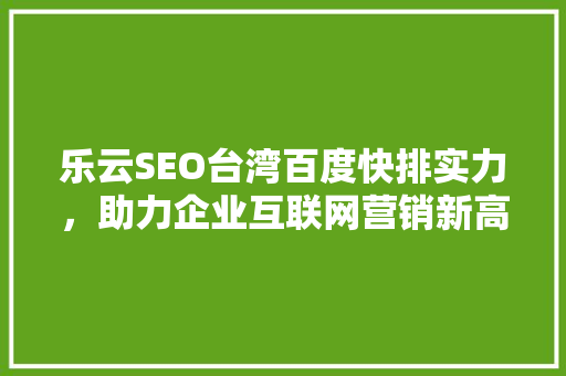 乐云SEO台湾百度快排实力，助力企业互联网营销新高度