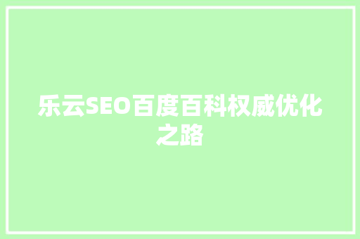 乐云SEO百度百科权威优化之路