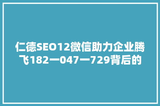 仁德SEO12微信助力企业腾飞182一047一729背后的故事