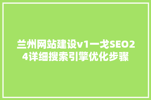 兰州网站建设v1一戈SEO24详细搜索引擎优化步骤  第1张