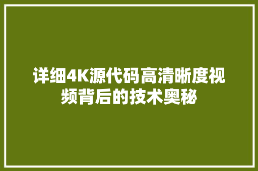 详细4K源代码高清晰度视频背后的技术奥秘
