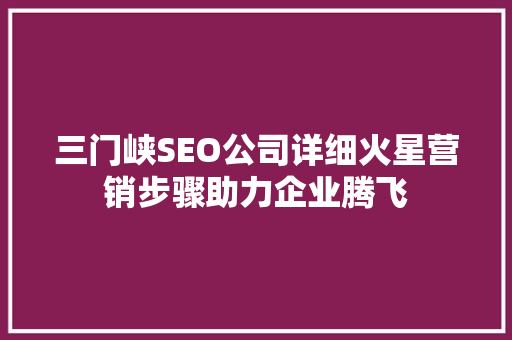 三门峡SEO公司详细火星营销步骤助力企业腾飞