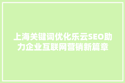 上海关键词优化乐云SEO助力企业互联网营销新篇章