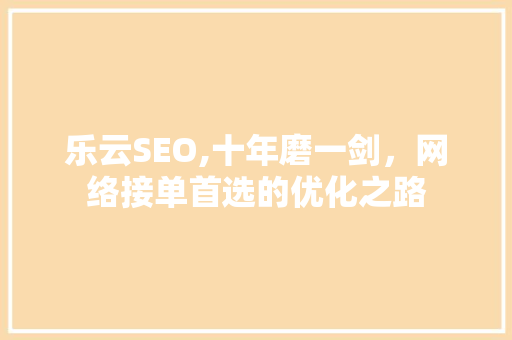 乐云SEO,十年磨一剑，网络接单首选的优化之路
