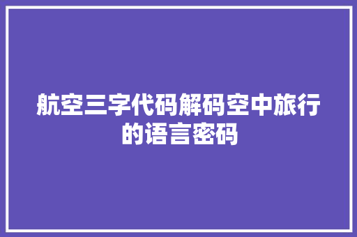 航空三字代码解码空中旅行的语言密码
