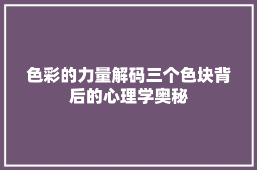 色彩的力量解码三个色块背后的心理学奥秘