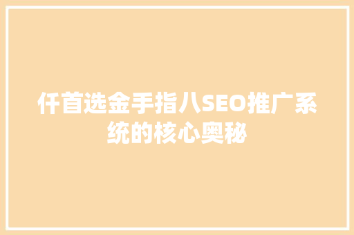 仟首选金手指八SEO推广系统的核心奥秘