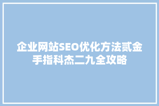 企业网站SEO优化方法贰金手指科杰二九全攻略