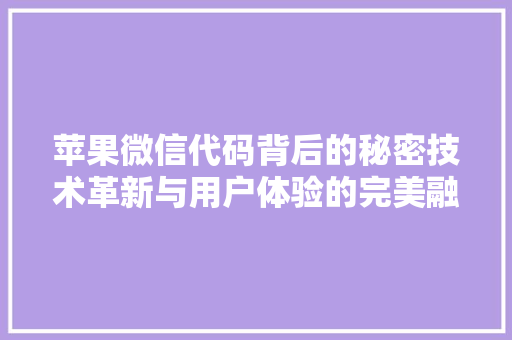苹果微信代码背后的秘密技术革新与用户体验的完美融合