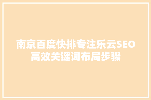 南京百度快排专注乐云SEO高效关键词布局步骤