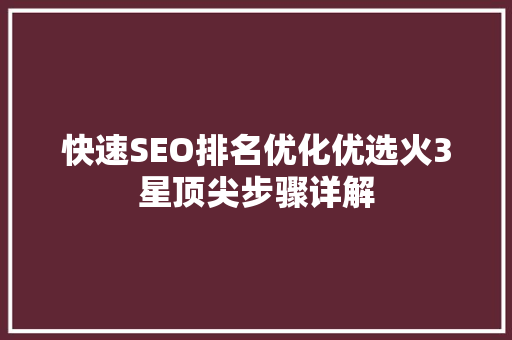 快速SEO排名优化优选火3星顶尖步骤详解