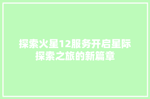 探索火星12服务开启星际探索之旅的新篇章