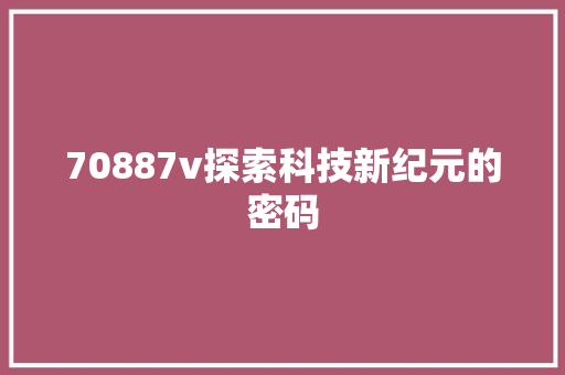 70887v探索科技新纪元的密码