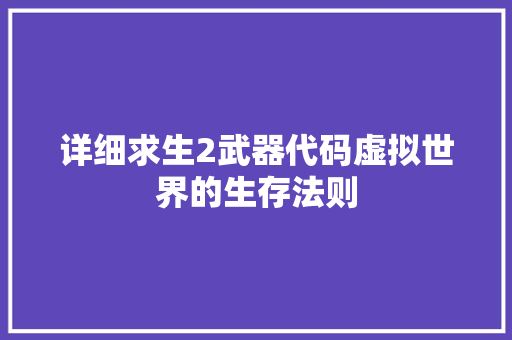 详细求生2武器代码虚拟世界的生存法则