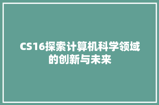 CS16探索计算机科学领域的创新与未来