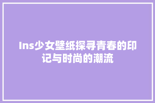 Ins少女壁纸探寻青春的印记与时尚的潮流