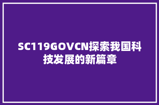 SC119GOVCN探索我国科技发展的新篇章