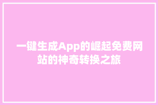 一键生成App的崛起免费网站的神奇转换之旅