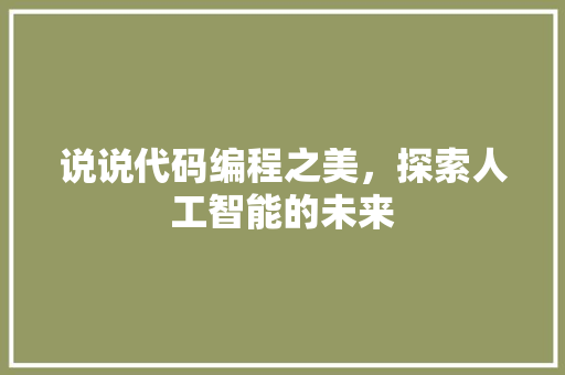 说说代码编程之美，探索人工智能的未来